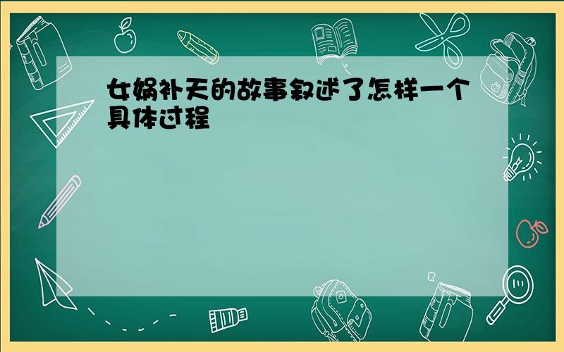 女娲补天的故事叙述了怎样一个具体过程