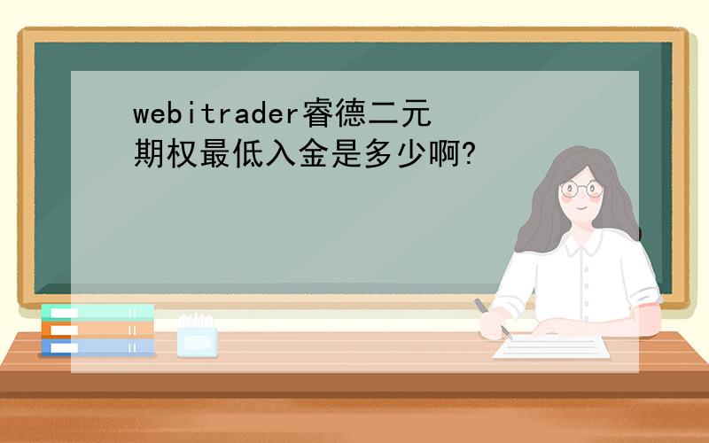 webitrader睿德二元期权最低入金是多少啊?