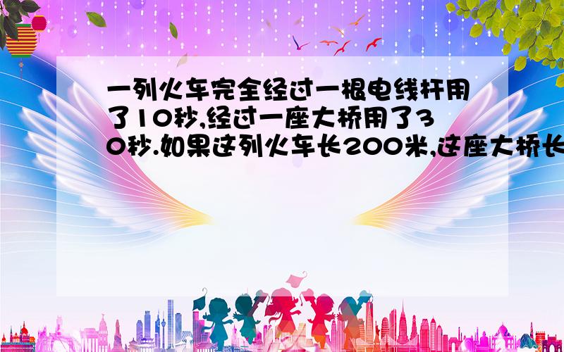 一列火车完全经过一根电线杆用了10秒,经过一座大桥用了30秒.如果这列火车长200米,这座大桥长多少米?