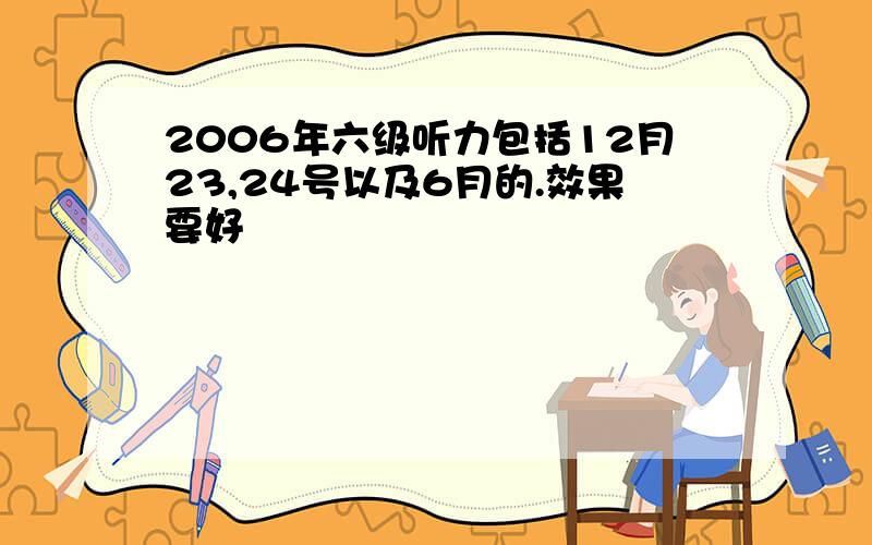 2006年六级听力包括12月23,24号以及6月的.效果要好