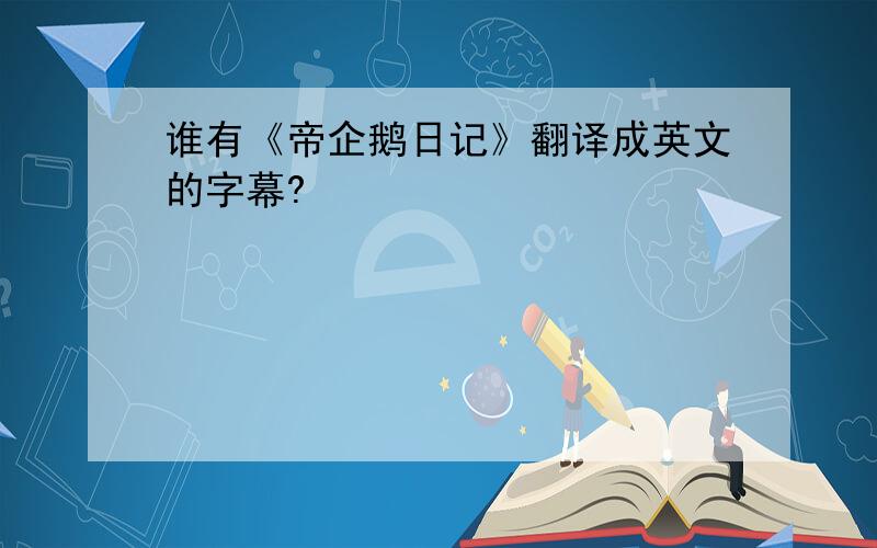 谁有《帝企鹅日记》翻译成英文的字幕?