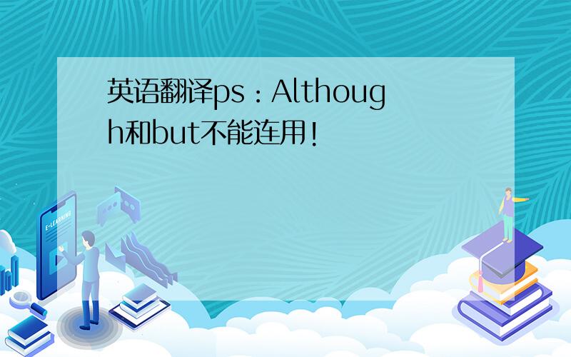 英语翻译ps：Although和but不能连用!