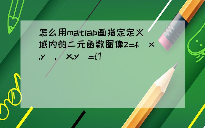 怎么用matlab画指定定义域内的二元函数图像z=f(x,y),(x,y)={1