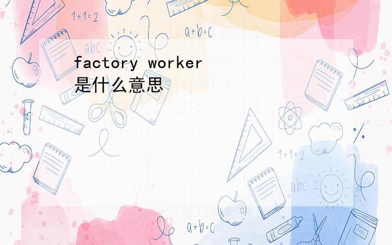 factory worker是什么意思