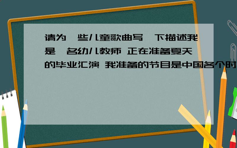 请为一些儿童歌曲写一下描述我是一名幼儿教师 正在准备夏天的毕业汇演 我准备的节目是中国各个时代的儿歌串烧 每次演唱歌曲前 最好有一段幼儿对歌曲的描述 我准备的歌曲是《小老鼠