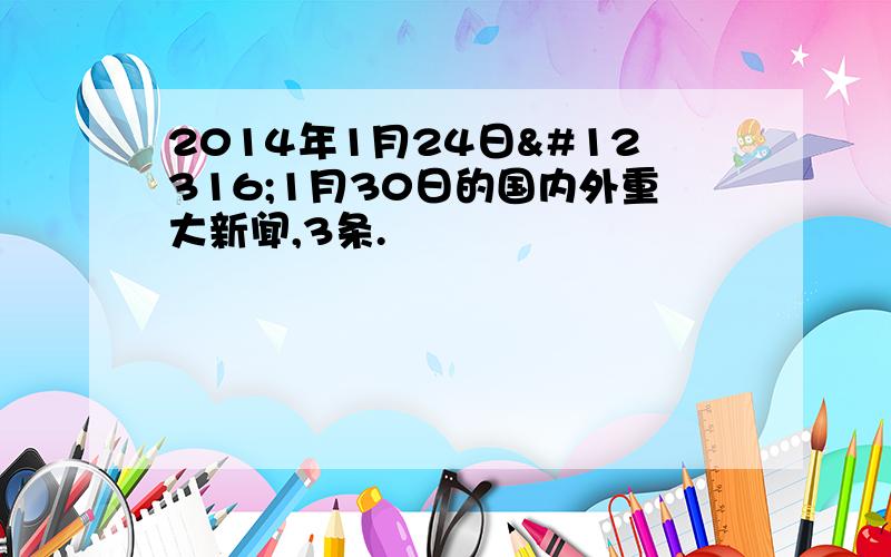 2014年1月24日〜1月30日的国内外重大新闻,3条.