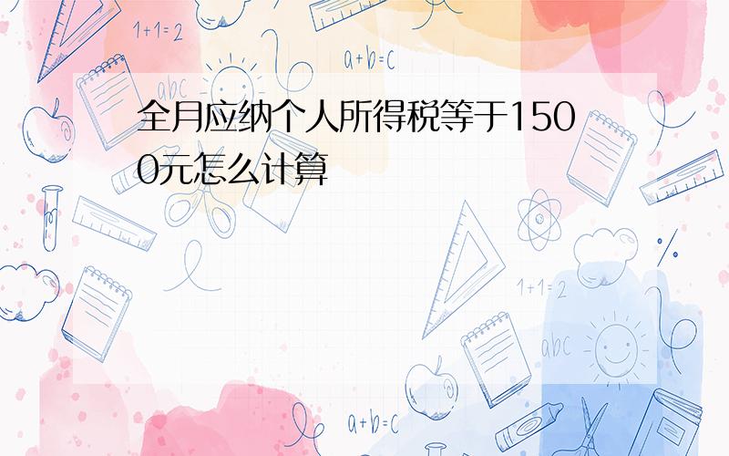 全月应纳个人所得税等于1500元怎么计算