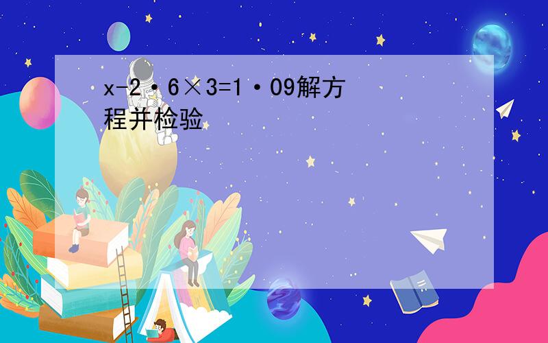 x-2·6×3=1·09解方程并检验