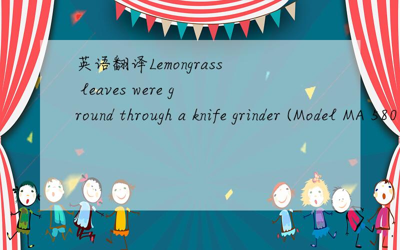 英语翻译Lemongrass leaves were ground through a knife grinder (Model MA 580,Marconi,Brazil),and about 300 g were loaded in the extractor.