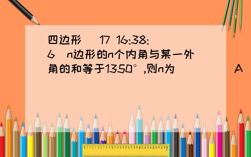 四边形 (17 16:38:6)n边形的n个内角与某一外角的和等于1350°,则n为（    ）（A）7（B）8（C）9（D）10