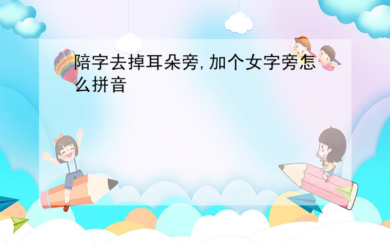 陪字去掉耳朵旁,加个女字旁怎么拼音