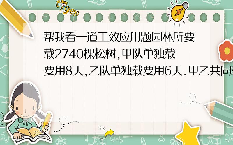 帮我看一道工效应用题园林所要载2740棵松树,甲队单独载要用8天,乙队单独载要用6天.甲乙共同载,需要多少天?列式是不是：2740/(1/8+1/6)结果好像除不进?