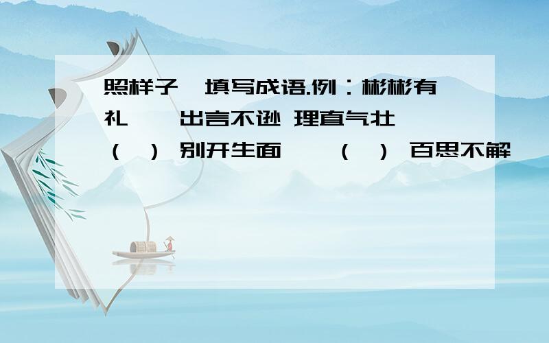 照样子,填写成语.例：彬彬有礼——出言不逊 理直气壮——（ ） 别开生面——（ ） 百思不解——（ ） 粗制滥造——（ ）