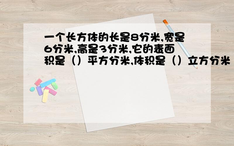 一个长方体的长是8分米,宽是6分米,高是3分米,它的表面积是（）平方分米,体积是（）立方分米