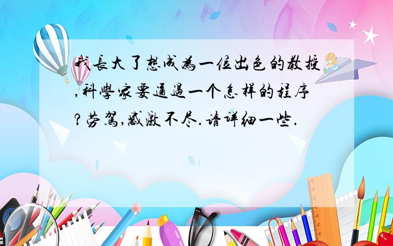 我长大了想成为一位出色的教授,科学家要通过一个怎样的程序?劳驾,感激不尽.请详细一些.