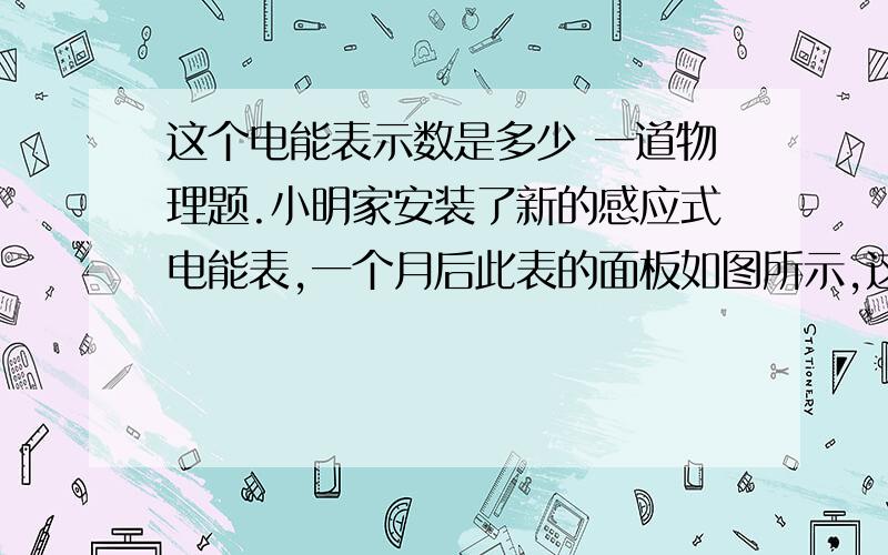 这个电能表示数是多少 一道物理题.小明家安装了新的感应式电能表,一个月后此表的面板如图所示,这个月他家用电     kW·h我不知道该填125kw.h   还是1250kw.h     .图上最后一位 ,没有小数点 ,也