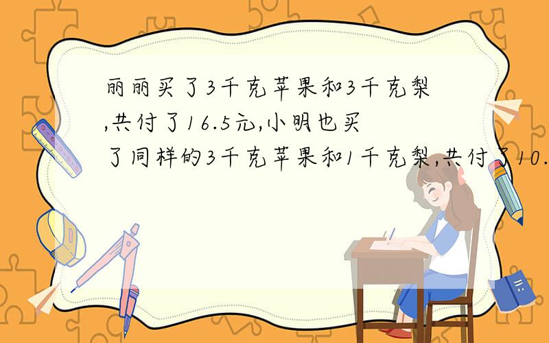 丽丽买了3千克苹果和3千克梨,共付了16.5元,小明也买了同样的3千克苹果和1千克梨,共付了10.5元,1千克苹果多少元?