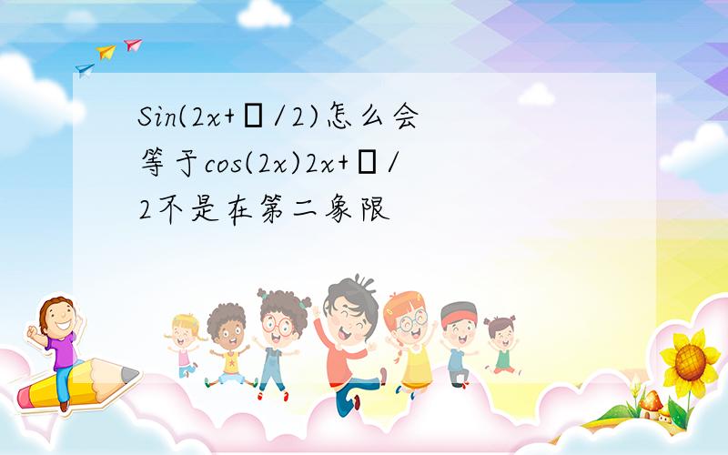 Sin(2x+π/2)怎么会等于cos(2x)2x+π/2不是在第二象限