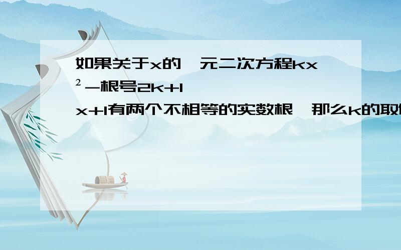 如果关于x的一元二次方程kx²-根号2k+1×x+1有两个不相等的实数根,那么k的取值范围是多少