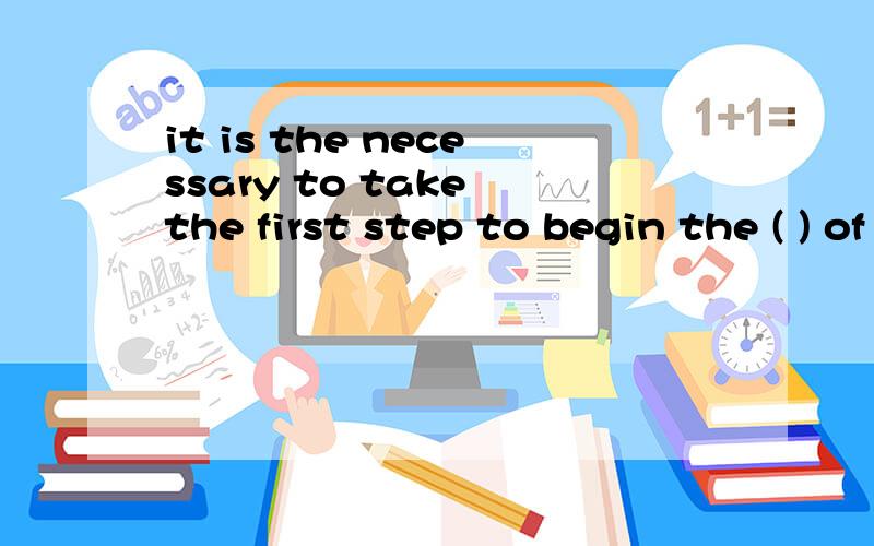 it is the necessary to take the first step to begin the ( ) of an everlasting friendship.it is the necessary to take the first step to begin the ( ) of an everlasting friendship.A.way B.oppotunity C.space D.journey这道题是不是应该选D呢,采