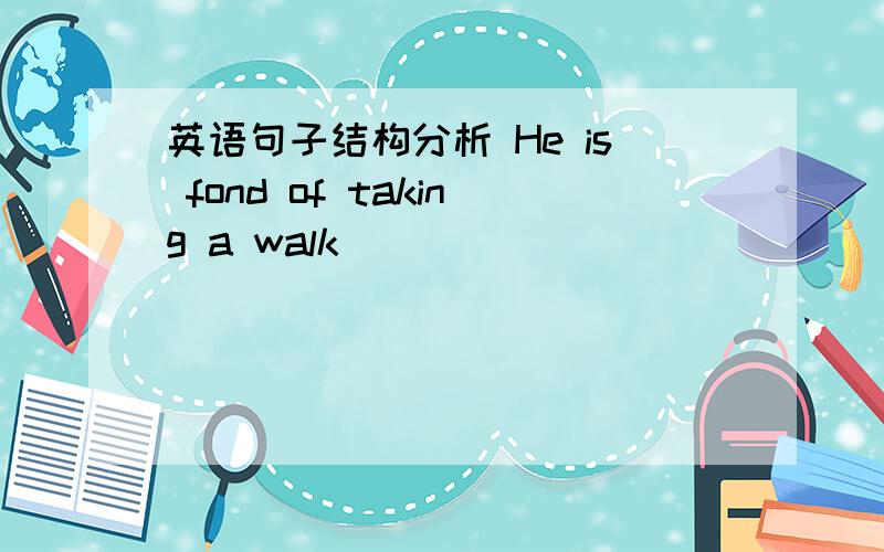 英语句子结构分析 He is fond of taking a walk