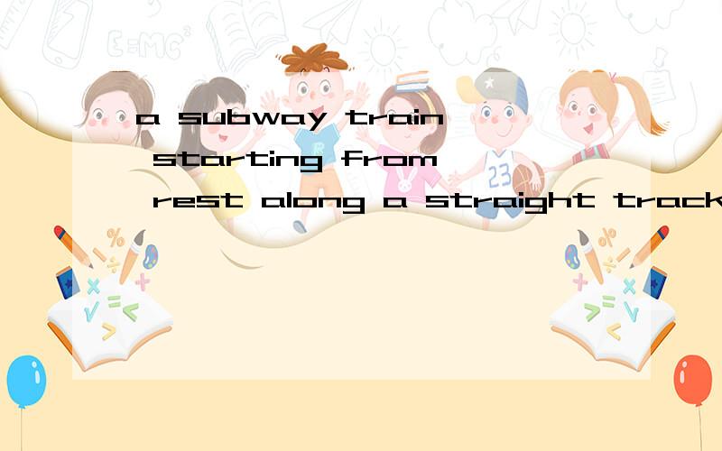 a subway train starting from rest along a straight track has a uniform acceleration of 1.8m/s2 for the first 20m it travels.a.calculate its speed when it has traveled 10m.b.When it has traveled 20m,will its speed be less than double,double,or more th