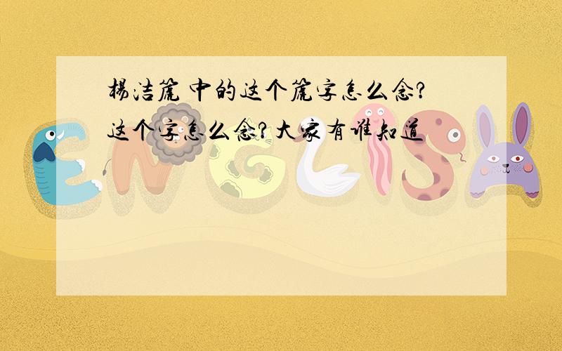 杨洁篪 中的这个篪字怎么念?这个字怎么念?大家有谁知道