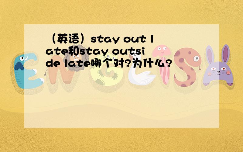 （英语）stay out late和stay outside late哪个对?为什么?