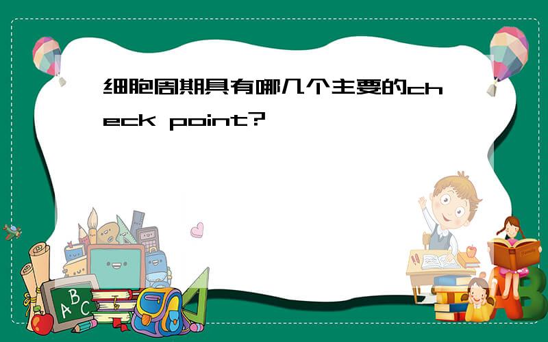 细胞周期具有哪几个主要的check point?