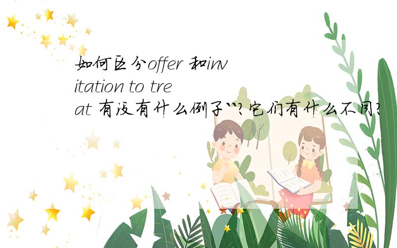 如何区分offer 和invitation to treat 有没有什么例子``?它们有什么不同?