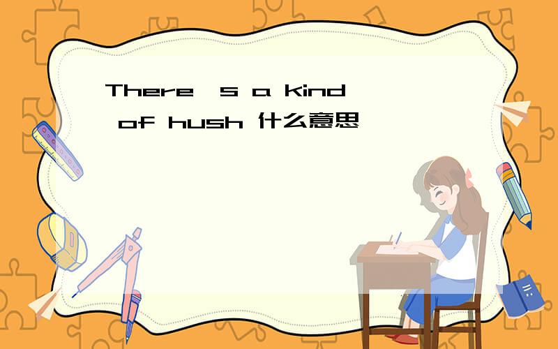 There's a kind of hush 什么意思