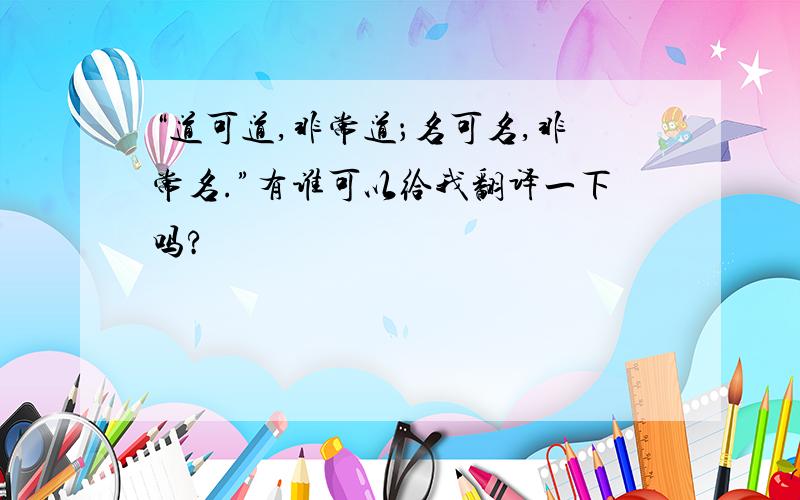 “道可道,非常道；名可名,非常名.”有谁可以给我翻译一下吗?