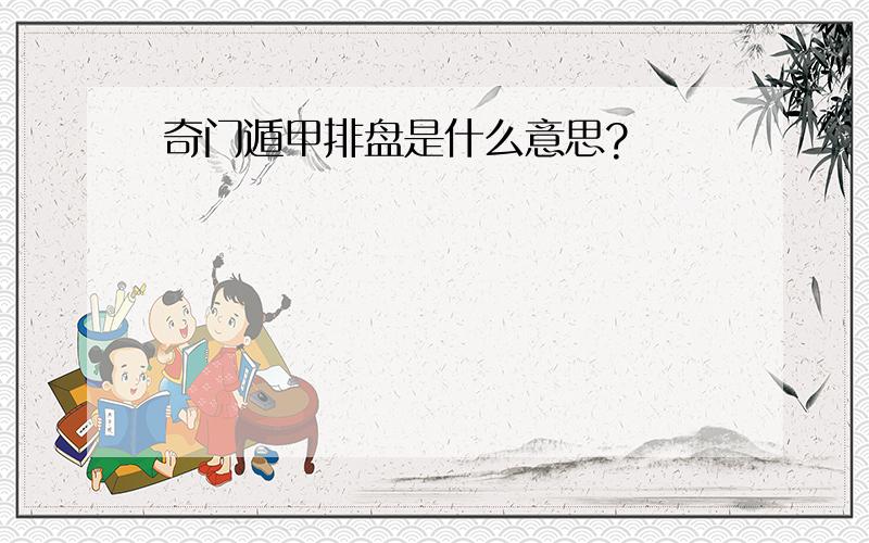 奇门遁甲排盘是什么意思?