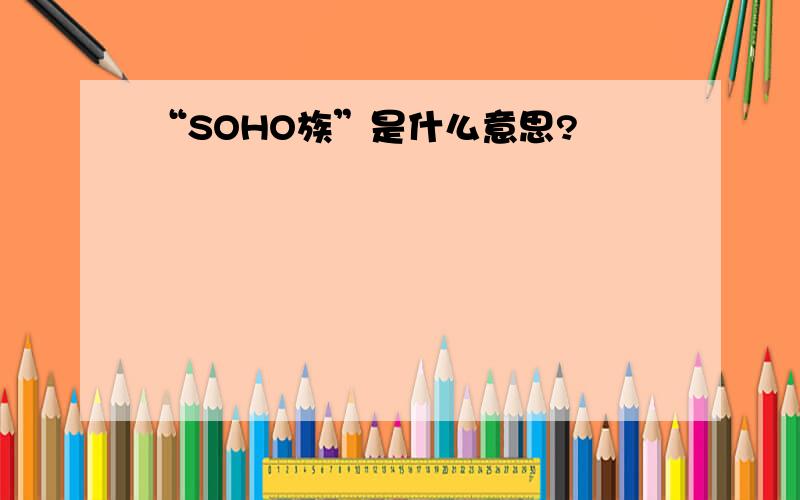 “SOHO族”是什么意思?