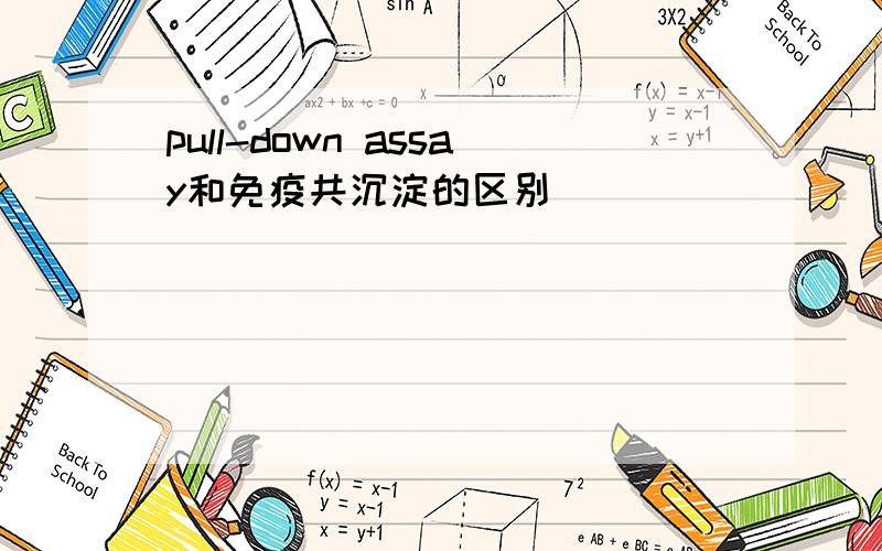 pull-down assay和免疫共沉淀的区别