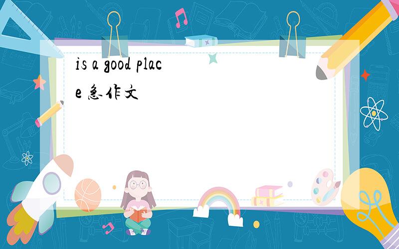 is a good place 急作文