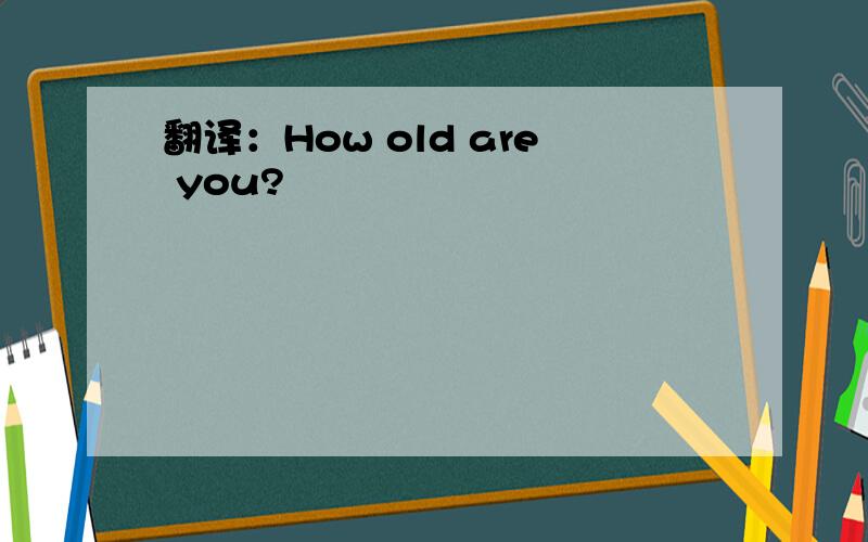 翻译：How old are you?