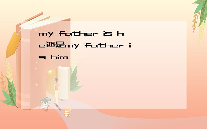 my father is he还是my father is him