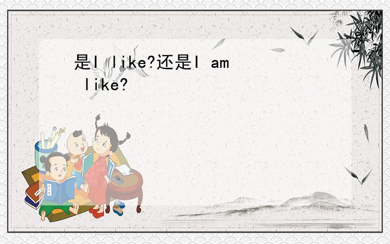 是I like?还是I am like?