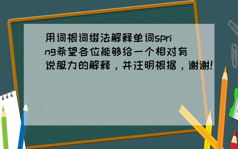 用词根词缀法解释单词spring希望各位能够给一个相对有说服力的解释，并注明根据，谢谢！