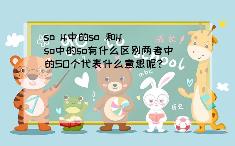 so if中的so 和if so中的so有什么区别两者中的SO个代表什么意思呢?