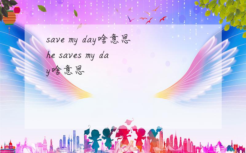 save my day啥意思he saves my day啥意思