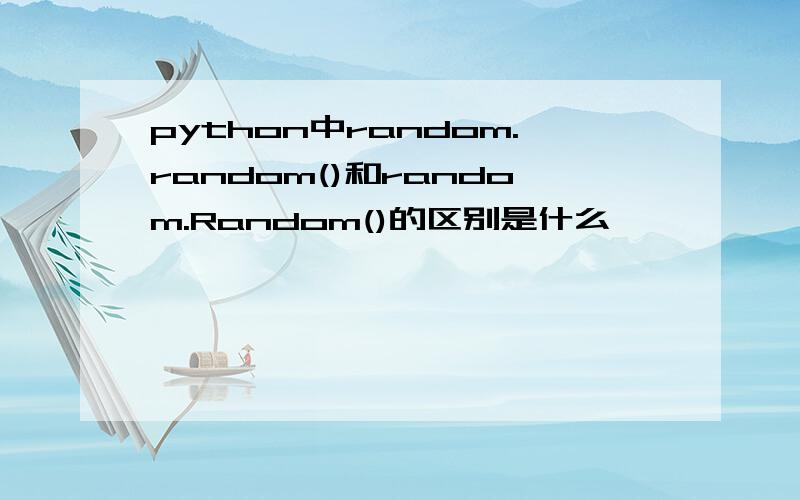 python中random.random()和random.Random()的区别是什么