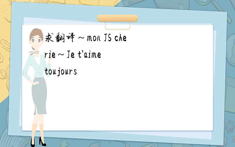 求翻译～mon JS cherie～Je t'aime toujours