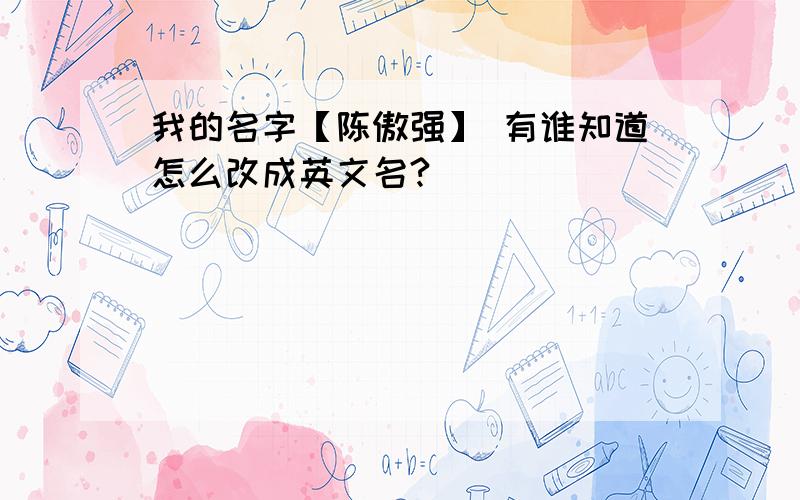 我的名字【陈傲强】 有谁知道怎么改成英文名?