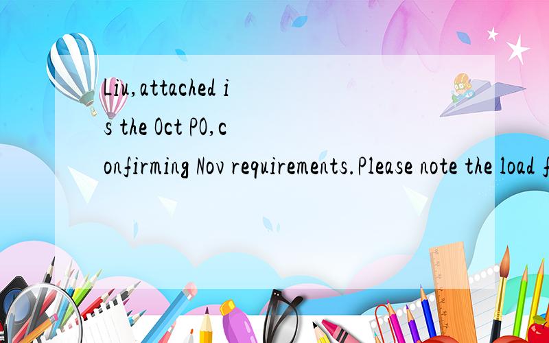 Liu,attached is the Oct PO,confirming Nov requirements.Please note the load for Nov has been canLiu,attached is the Oct PO,confirming Nov requirements.Please note the load for Nov has been canceled 翻译中文!