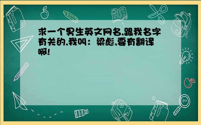 求一个男生英文网名,跟我名字有关的,我叫：梁彪,要有翻译啊!