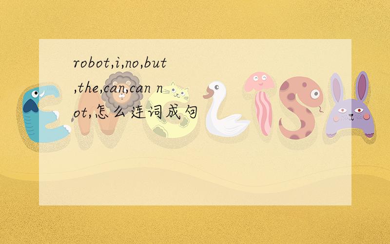 robot,i,no,but,the,can,can not,怎么连词成句