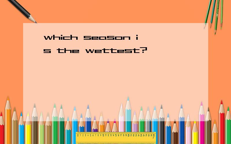 which season is the wettest?