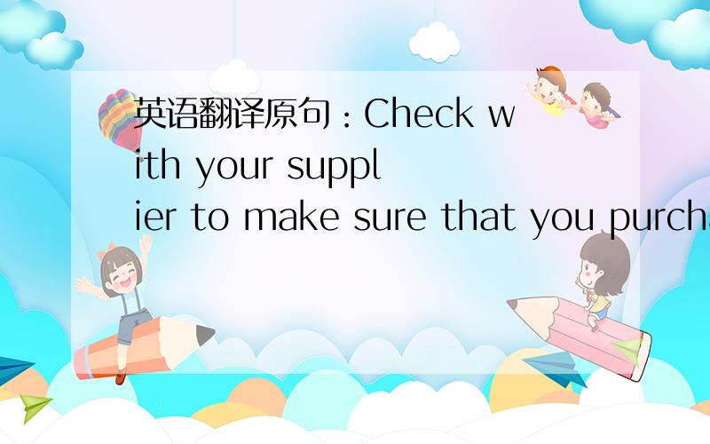 英语翻译原句：Check with your supplier to make sure that you purchase a starch which is freeze-thaw stable.